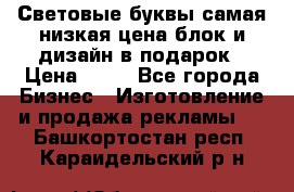 Световые буквы самая низкая цена блок и дизайн в подарок › Цена ­ 80 - Все города Бизнес » Изготовление и продажа рекламы   . Башкортостан респ.,Караидельский р-н